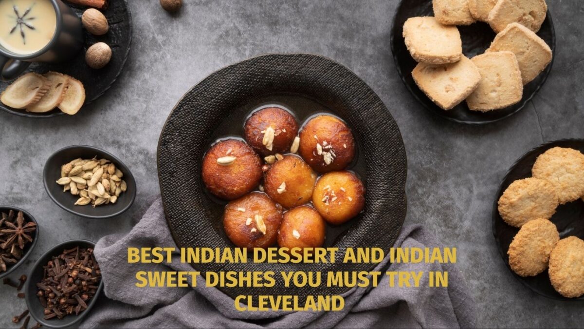 Best Indian Dessert and Indian Sweet Dishes You Must Try in Cleveland