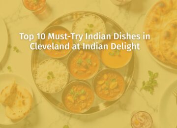 Top 10 Must-Try Indian Dishes in Cleveland at Indian Delight