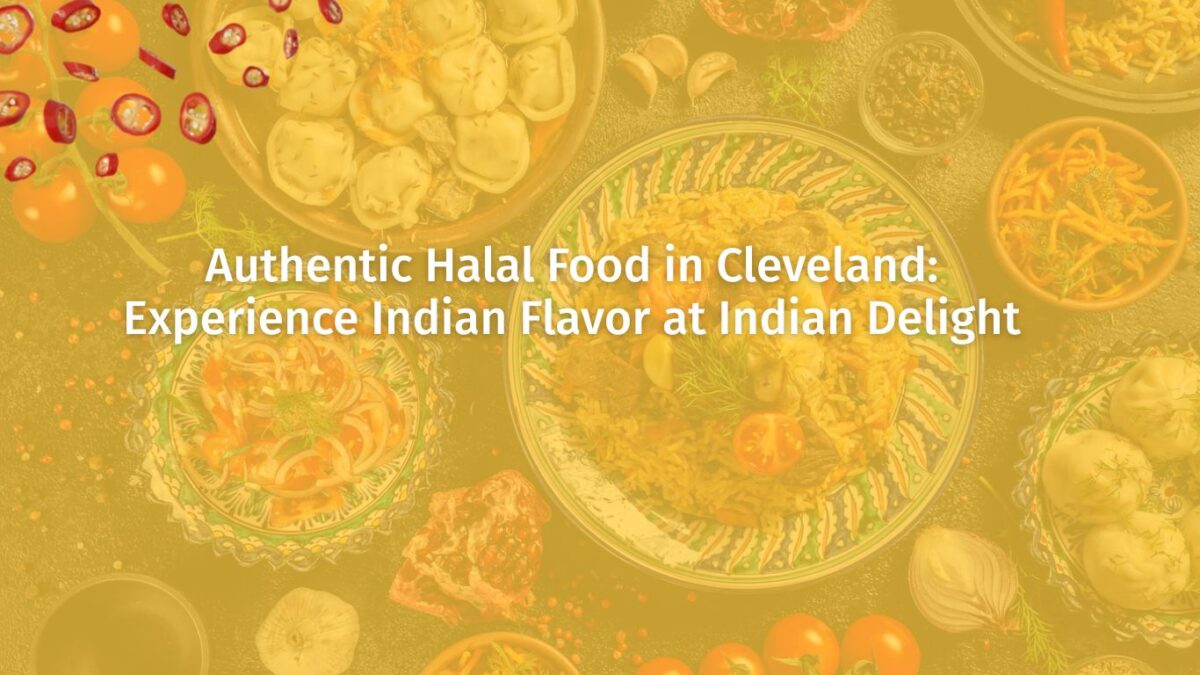 Experience Authentic Halal Food in Cleveland at Indian Delight