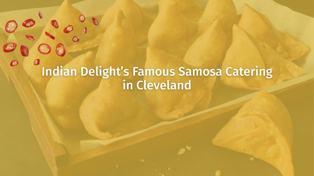 Savor the Flavor: Indian Delight’s Famous Samosa Catering in Cleveland