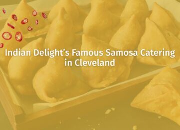 Savor the Flavor: Indian Delight’s Famous Samosa Catering in Cleveland